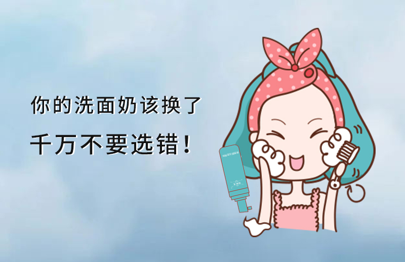 你的洗面奶该换了，千万不要选错！